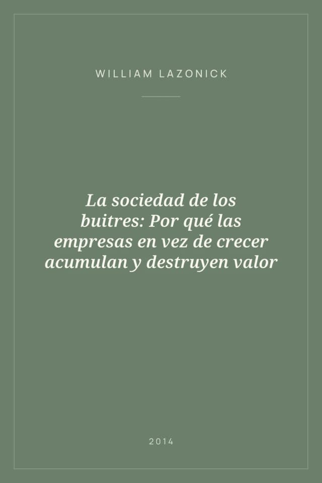 Portada de La sociedad de los buitres: Por qué las empresas en vez de crecer acumulan y destruyen valor