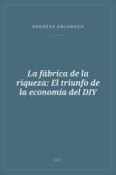 Portada de La fábrica de la riqueza: El triunfo de la economía del DIY