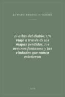 Portada de El atlas del diablo: Un viaje a través de los mapas perdidos, los océanos fantasma y las ciudades que nunca existieron
