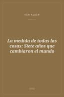 Portada de La medida de todas las cosas: Siete años que cambiaron el mundo