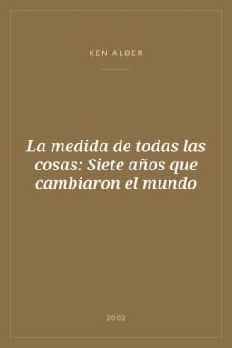 Portada de La medida de todas las cosas: Siete años que cambiaron el mundo