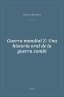 Portada de Guerra mundial Z: Una historia oral de la guerra zombi