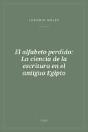Portada de El alfabeto perdido: La ciencia de la escritura en el antiguo Egipto