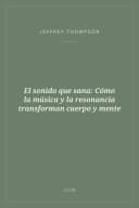 Portada de El sonido que sana: Cómo la música y la resonancia transforman cuerpo y mente