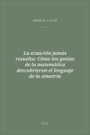 Portada de La ecuación jamás resuelta: Cómo los genios de la matemática descubrieron el lenguaje de la simetría