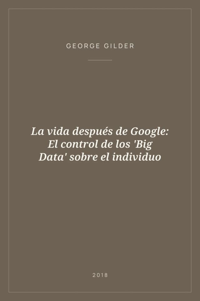 Portada de La vida después de Google: El control de los 'Big Data' sobre el individuo