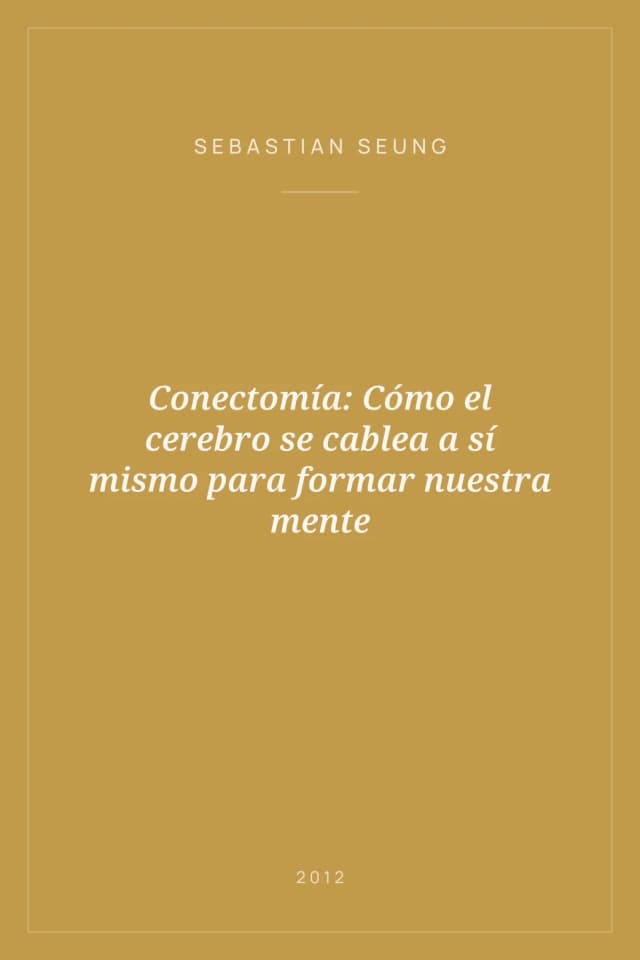 Portada de Conectomía: Cómo el cerebro se cablea a sí mismo para formar nuestra mente