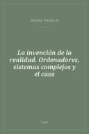 Portada de La invención de la realidad. Ordenadores, sistemas complejos y el caos