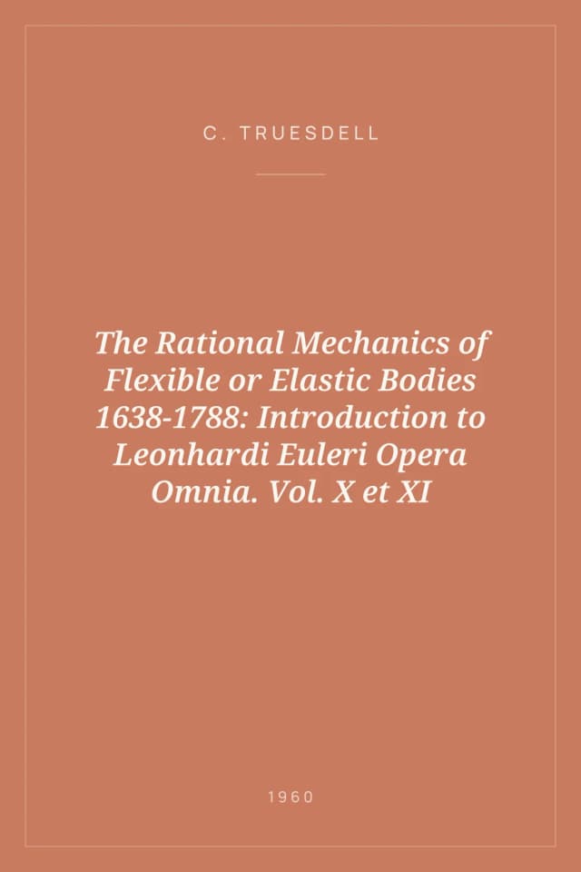 Portada de The Rational Mechanics of Flexible or Elastic Bodies 1638-1788: Introduction to Leonhardi Euleri Opera Omnia. Vol. X et XI