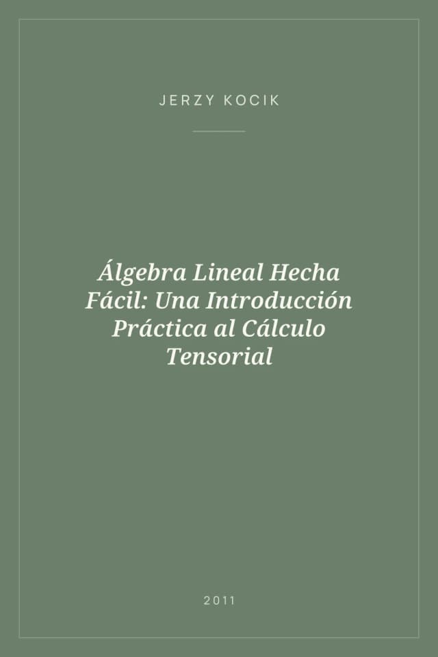 Portada de Álgebra Lineal Hecha Fácil: Una Introducción Práctica al Cálculo Tensorial