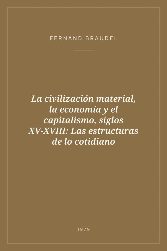 Portada de La civilización material, la economía y el capitalismo, siglos XV-XVIII: Las estructuras de lo cotidiano