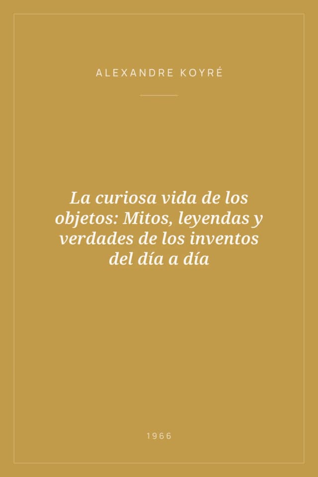 Portada de La curiosa vida de los objetos: Mitos, leyendas y verdades de los inventos del día a día