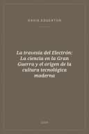 Portada de La travesía del Electrón: La ciencia en la Gran Guerra y el origen de la cultura tecnológica moderna