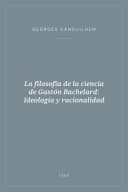 Portada de La filosofía de la ciencia de Gastón Bachelard: Ideología y racionalidad