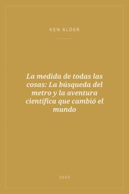 Portada de La medida de todas las cosas: La búsqueda del metro y la aventura científica que cambió el mundo