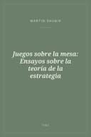 Portada de Juegos sobre la mesa: Ensayos sobre la teoría de la estrategia