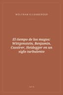 Portada de El tiempo de los magos: Wittgenstein, Benjamin, Cassirer, Heidegger en un siglo turbulento