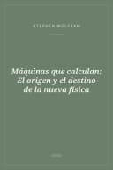 Portada de Máquinas que calculan: El origen y el destino de la nueva física