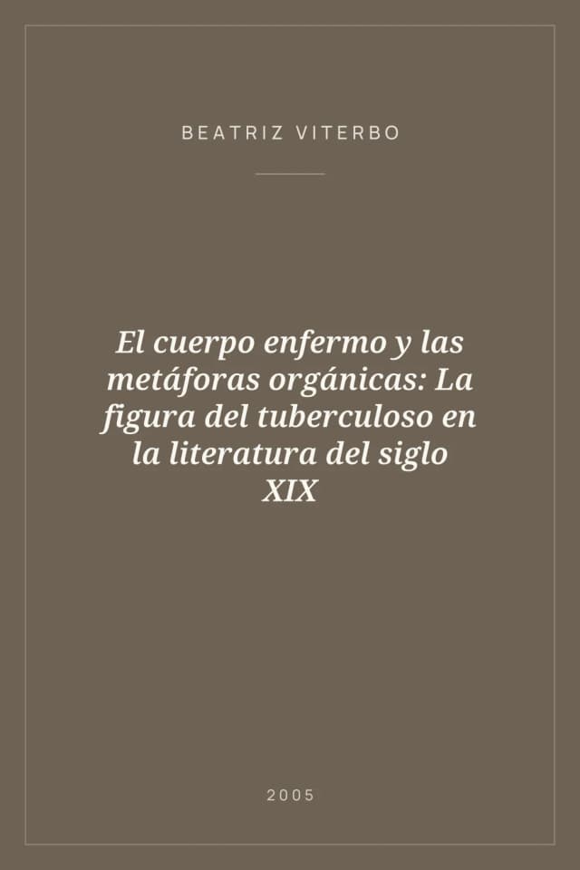 Portada de El cuerpo enfermo y las metáforas orgánicas: La figura del tuberculoso en la literatura del siglo XIX