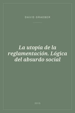 Portada de La utopía de la reglamentación. Lógica del absurdo social