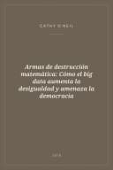 Portada de Armas de destrucción matemática: Cómo el big data aumenta la desigualdad y amenaza la democracia