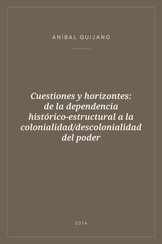 Portada de Cuestiones y horizontes: de la dependencia histórico-estructural a la colonialidad/descolonialidad del poder
