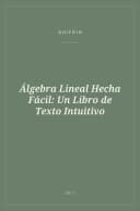 Portada de Álgebra Lineal Hecha Fácil: Un Libro de Texto Intuitivo