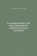 Portada de La ciencia del bien y del mal: Explorando los orígenes de nuestra moralidad