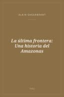 Portada de La última frontera: Una historia del Amazonas