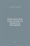 Portada de El lado oscuro de la razón: Foucault y la política de la historiografía