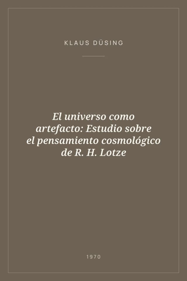 Portada de El universo como artefacto: Estudio sobre el pensamiento cosmológico de R. H. Lotze
