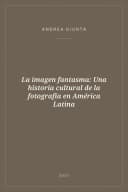 Portada de La imagen fantasma: Una historia cultural de la fotografía en América Latina