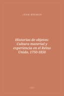 Portada de Historias de objetos: Cultura material y experiencia en el Reino Unido, 1750-1850
