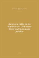 Portada de Ascenso y caída de los dinosaurios: Una nueva historia de un mundo perdido