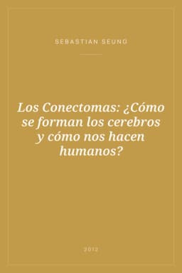 Portada de Los Conectomas: ¿Cómo se forman los cerebros y cómo nos hacen humanos?