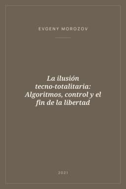 Portada de La ilusión tecno-totalitaria: Algoritmos, control y el fin de la libertad