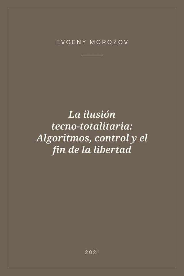 Portada de La ilusión tecno-totalitaria: Algoritmos, control y el fin de la libertad