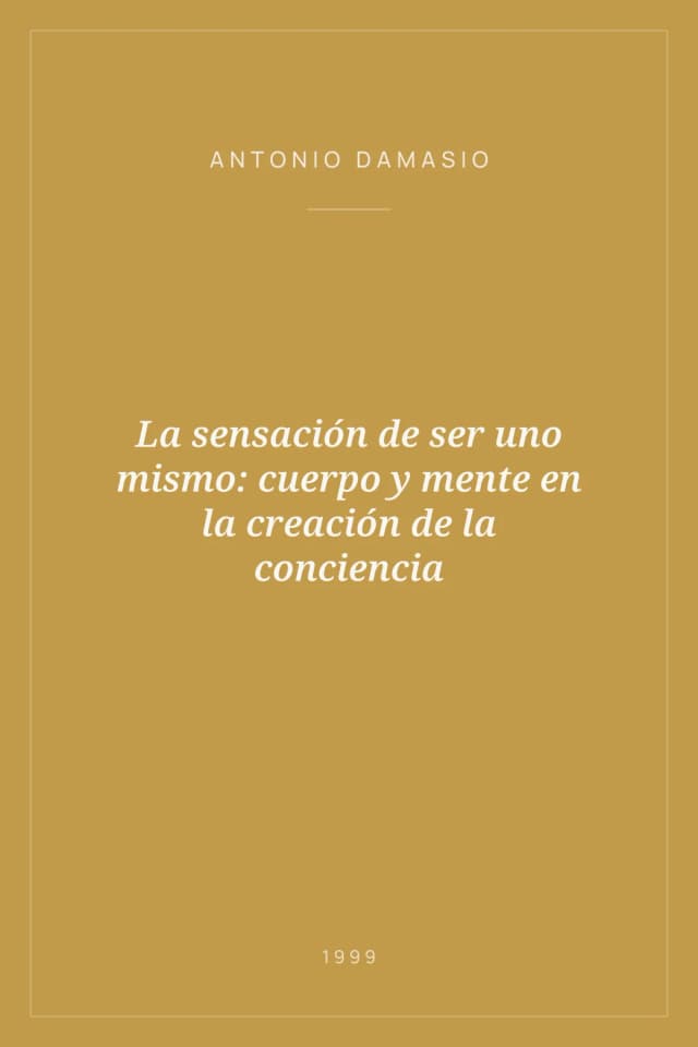 Portada de La sensación de ser uno mismo: cuerpo y mente en la creación de la conciencia