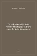 Portada de La balcanización de la mente: Ideología y cultura en el fin de la Yugoslavia
