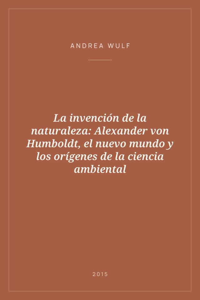 Portada de La invención de la naturaleza: Alexander von Humboldt, el nuevo mundo y los orígenes de la ciencia ambiental