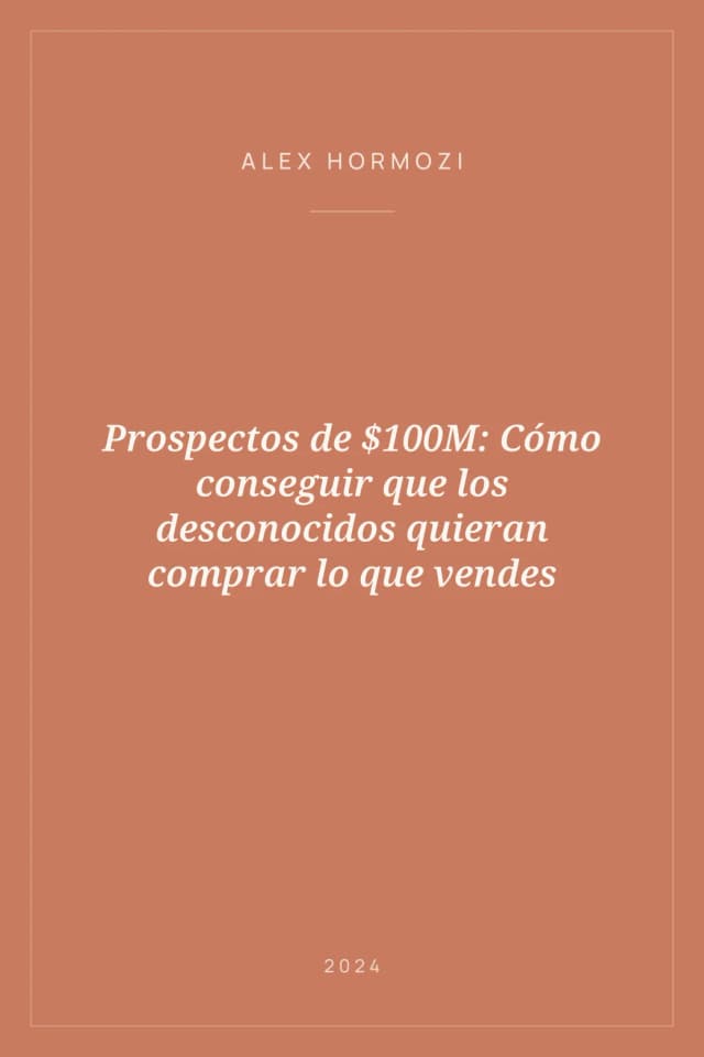 Portada de Prospectos de $100M: Cómo conseguir que los desconocidos quieran comprar lo que vendes