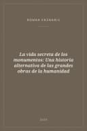 Portada de La vida secreta de los monumentos: Una historia alternativa de las grandes obras de la humanidad