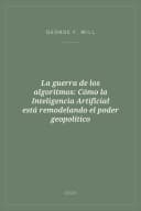Portada de La guerra de los algoritmos: Cómo la Inteligencia Artificial está remodelando el poder geopolítico