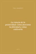 Portada de La ciencia de la positividad: Cómo funciona la felicidad y cómo cultivarla