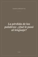 Portada de La pérdida de las palabras: ¿Qué le pasó al lenguaje?