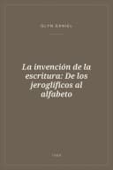 Portada de La invención de la escritura: De los jeroglíficos al alfabeto
