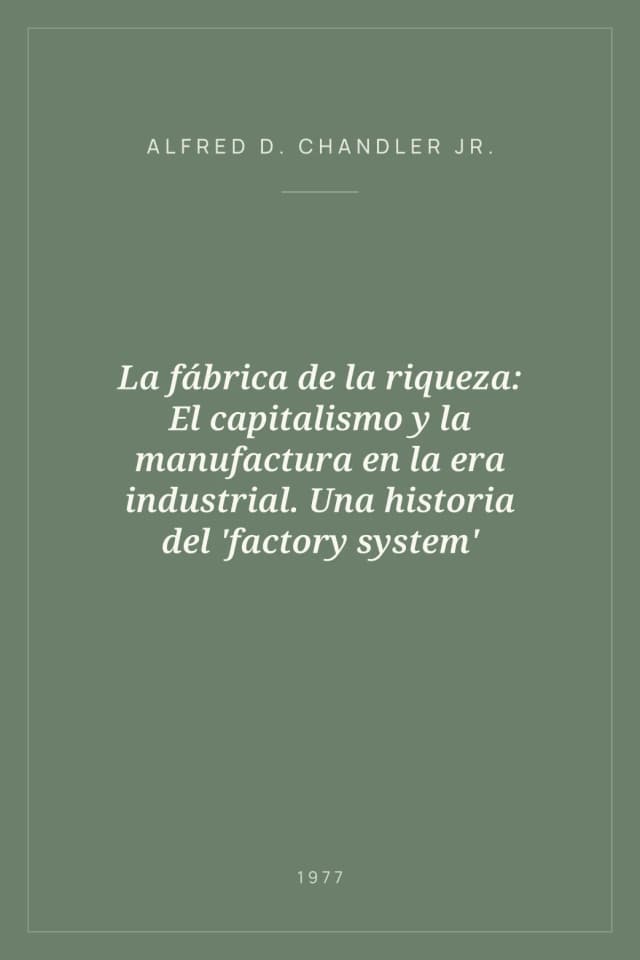 Portada de La fábrica de la riqueza: El capitalismo y la manufactura en la era industrial. Una historia del 'factory system'