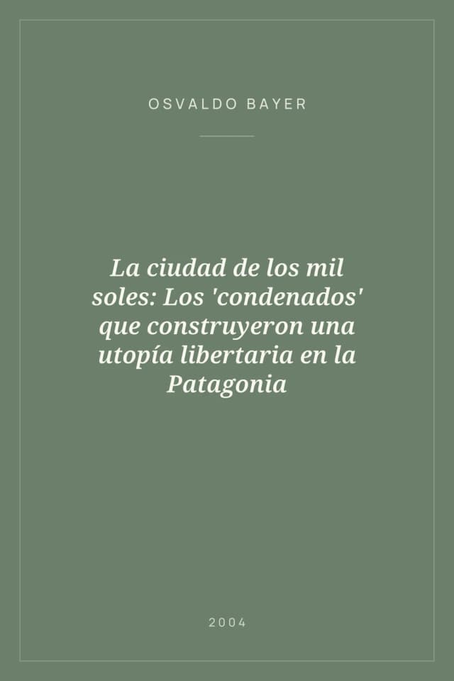 Portada de La ciudad de los mil soles: Los 'condenados' que construyeron una utopía libertaria en la Patagonia