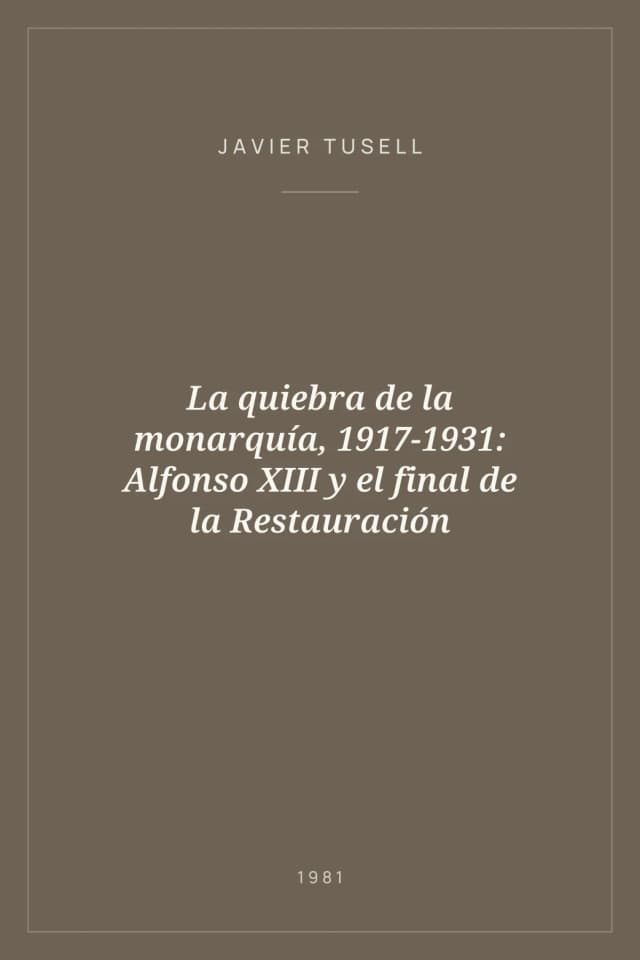 Portada de La quiebra de la monarquía, 1917-1931: Alfonso XIII y el final de la Restauración