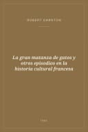 Portada de La gran matanza de gatos y otros episodios en la historia cultural francesa